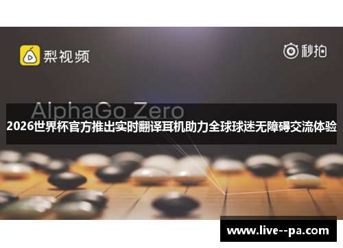 2026世界杯官方推出实时翻译耳机助力全球球迷无障碍交流体验 2026世界杯官方推出实时翻译耳机助力全球球迷无障碍交流体验