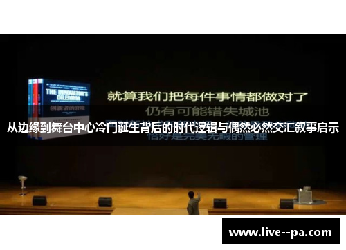 从边缘到舞台中心冷门诞生背后的时代逻辑与偶然必然交汇叙事启示