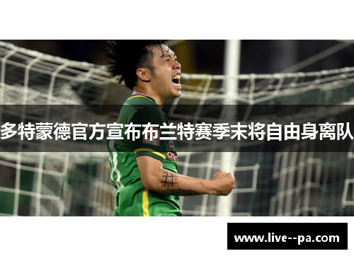 多特蒙德官方宣布布兰特赛季末将自由身离队