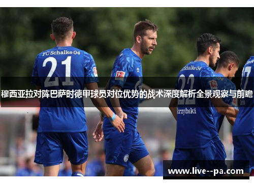 穆西亚拉对阵巴萨时德甲球员对位优势的战术深度解析全景观察与前瞻