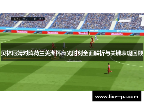 贝林厄姆对阵荷兰美洲杯高光时刻全面解析与关键表现回顾