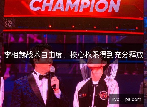 李相赫战术自由度，核心权限得到充分释放